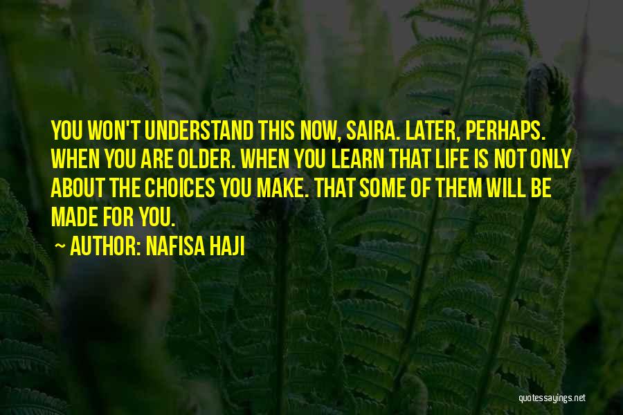 Nafisa Haji Quotes: You Won't Understand This Now, Saira. Later, Perhaps. When You Are Older. When You Learn That Life Is Not Only