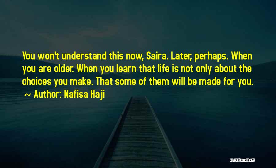 Nafisa Haji Quotes: You Won't Understand This Now, Saira. Later, Perhaps. When You Are Older. When You Learn That Life Is Not Only