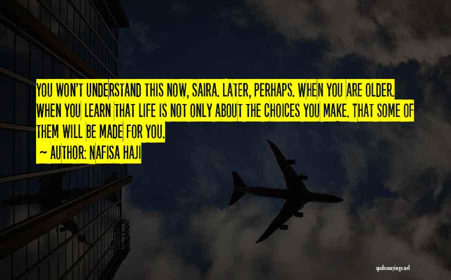 Nafisa Haji Quotes: You Won't Understand This Now, Saira. Later, Perhaps. When You Are Older. When You Learn That Life Is Not Only