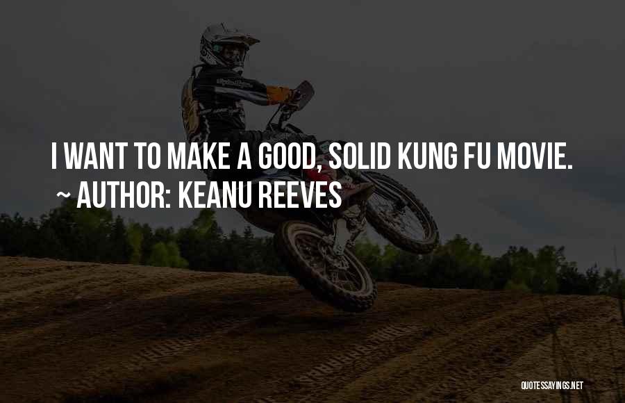 Keanu Reeves Quotes: I Want To Make A Good, Solid Kung Fu Movie.