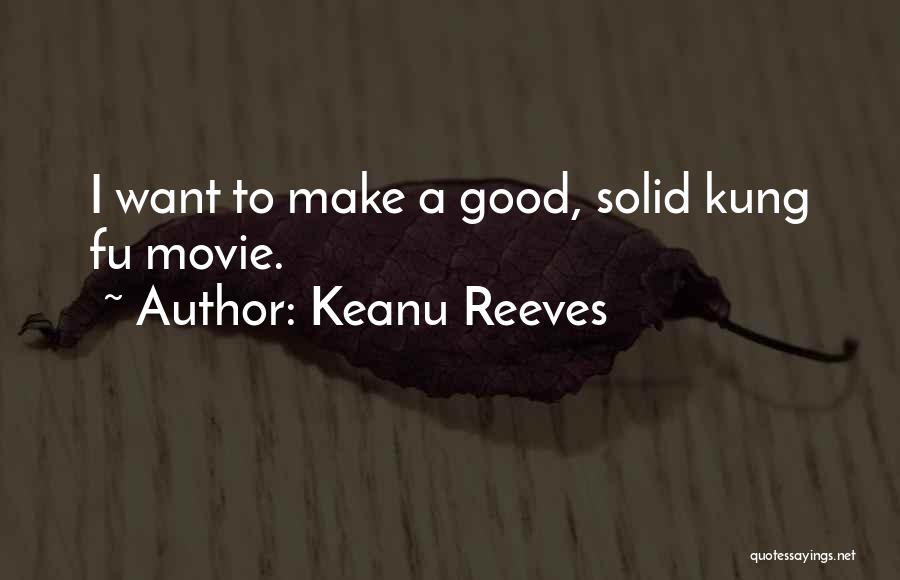 Keanu Reeves Quotes: I Want To Make A Good, Solid Kung Fu Movie.