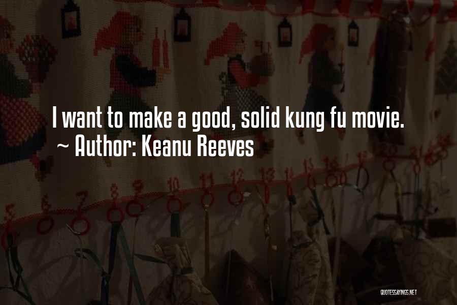 Keanu Reeves Quotes: I Want To Make A Good, Solid Kung Fu Movie.