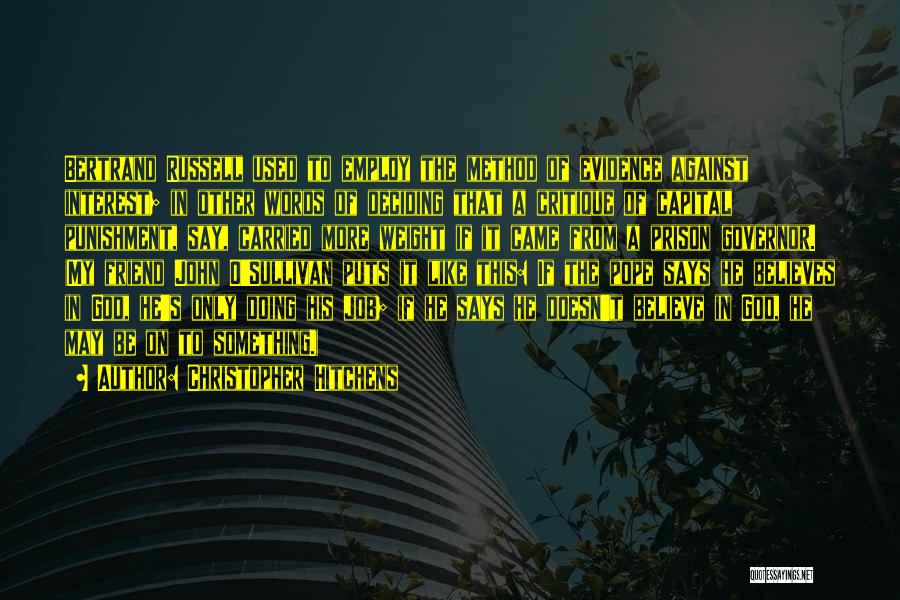 Christopher Hitchens Quotes: Bertrand Russell Used To Employ The Method Of Evidence Against Interest; In Other Words Of Deciding That A Critique Of