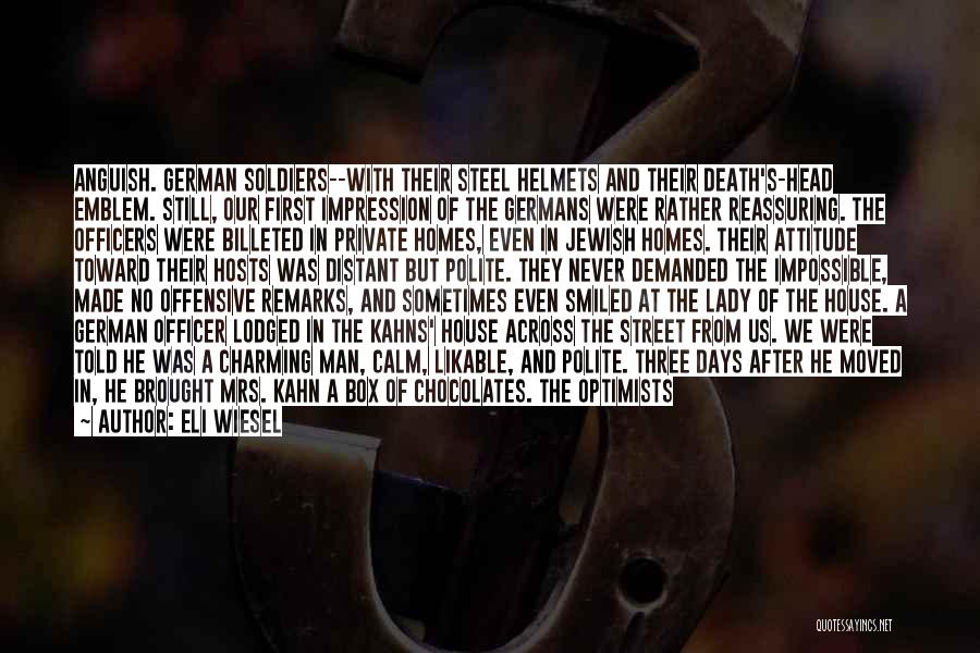 Eli Wiesel Quotes: Anguish. German Soldiers--with Their Steel Helmets And Their Death's-head Emblem. Still, Our First Impression Of The Germans Were Rather Reassuring.