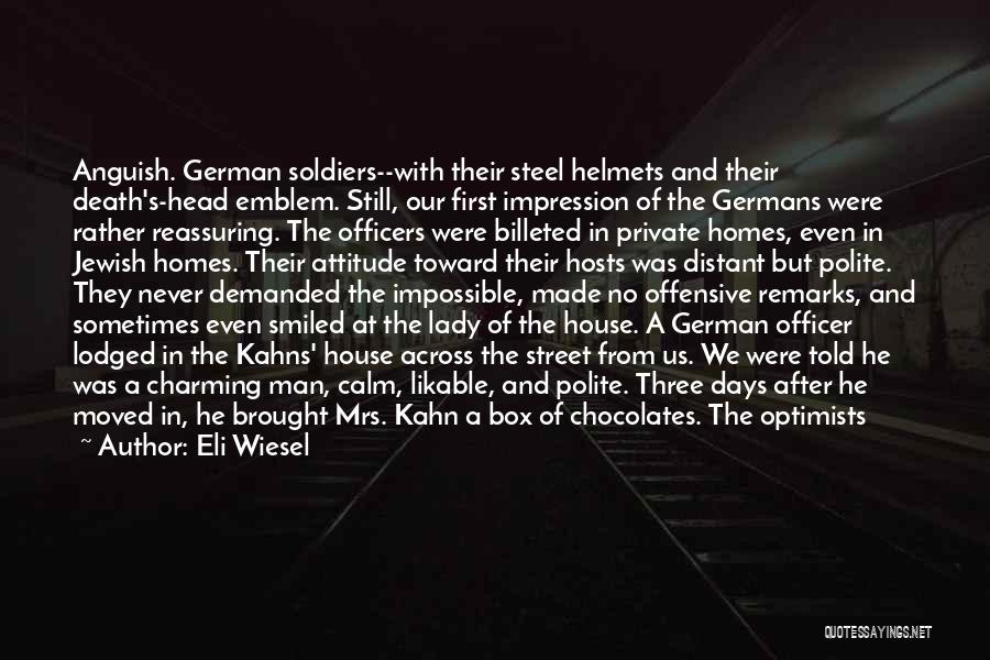 Eli Wiesel Quotes: Anguish. German Soldiers--with Their Steel Helmets And Their Death's-head Emblem. Still, Our First Impression Of The Germans Were Rather Reassuring.