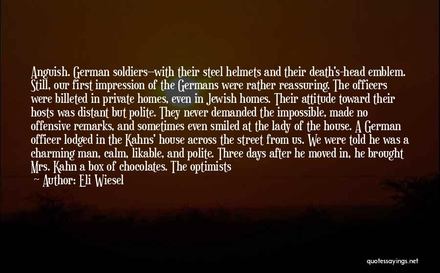 Eli Wiesel Quotes: Anguish. German Soldiers--with Their Steel Helmets And Their Death's-head Emblem. Still, Our First Impression Of The Germans Were Rather Reassuring.