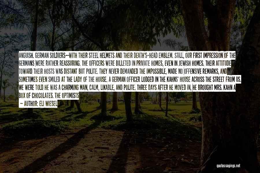 Eli Wiesel Quotes: Anguish. German Soldiers--with Their Steel Helmets And Their Death's-head Emblem. Still, Our First Impression Of The Germans Were Rather Reassuring.