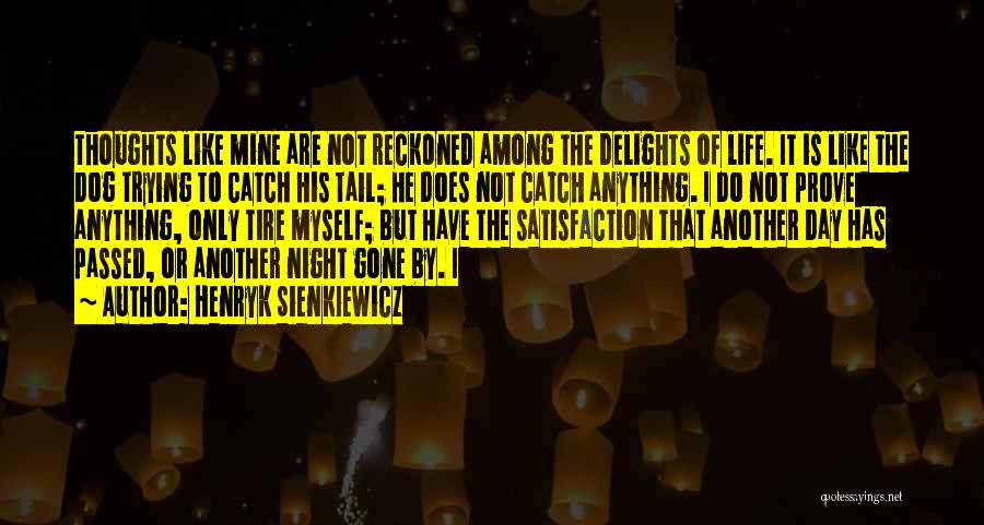 Henryk Sienkiewicz Quotes: Thoughts Like Mine Are Not Reckoned Among The Delights Of Life. It Is Like The Dog Trying To Catch His