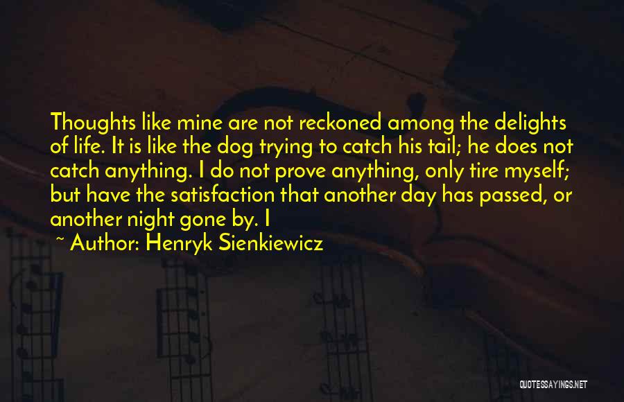 Henryk Sienkiewicz Quotes: Thoughts Like Mine Are Not Reckoned Among The Delights Of Life. It Is Like The Dog Trying To Catch His