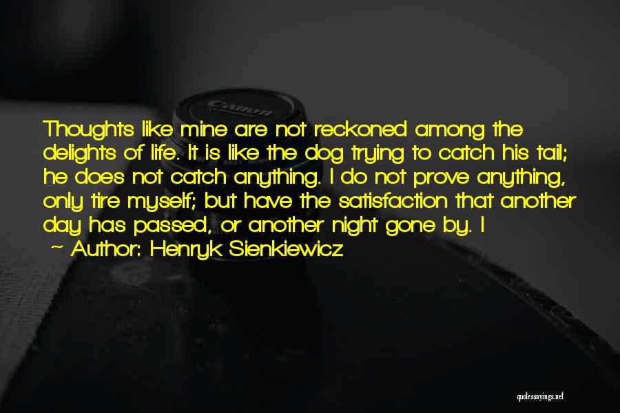 Henryk Sienkiewicz Quotes: Thoughts Like Mine Are Not Reckoned Among The Delights Of Life. It Is Like The Dog Trying To Catch His