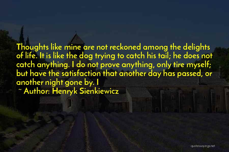 Henryk Sienkiewicz Quotes: Thoughts Like Mine Are Not Reckoned Among The Delights Of Life. It Is Like The Dog Trying To Catch His