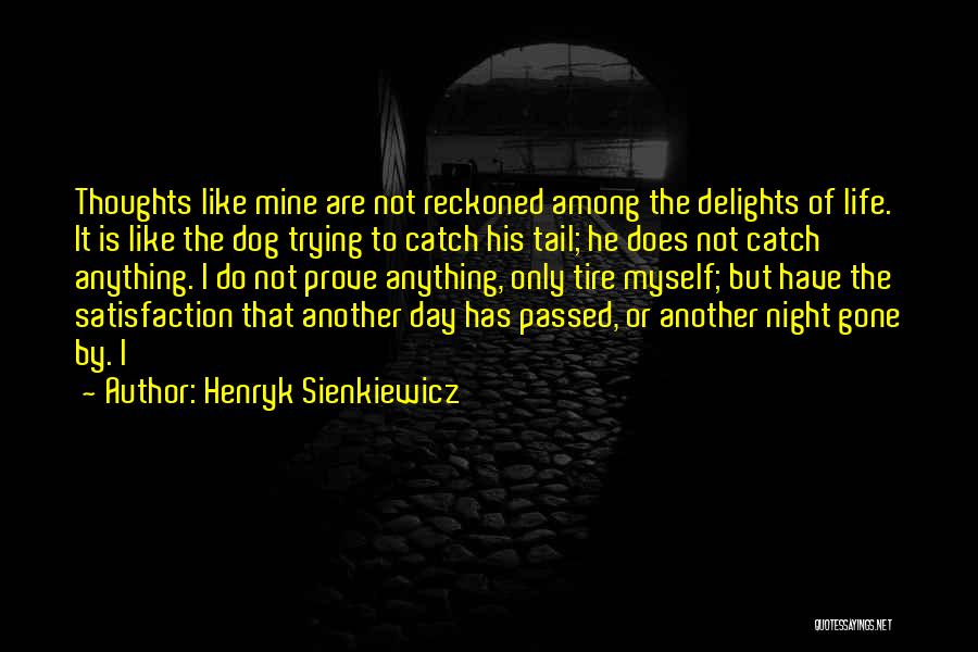 Henryk Sienkiewicz Quotes: Thoughts Like Mine Are Not Reckoned Among The Delights Of Life. It Is Like The Dog Trying To Catch His