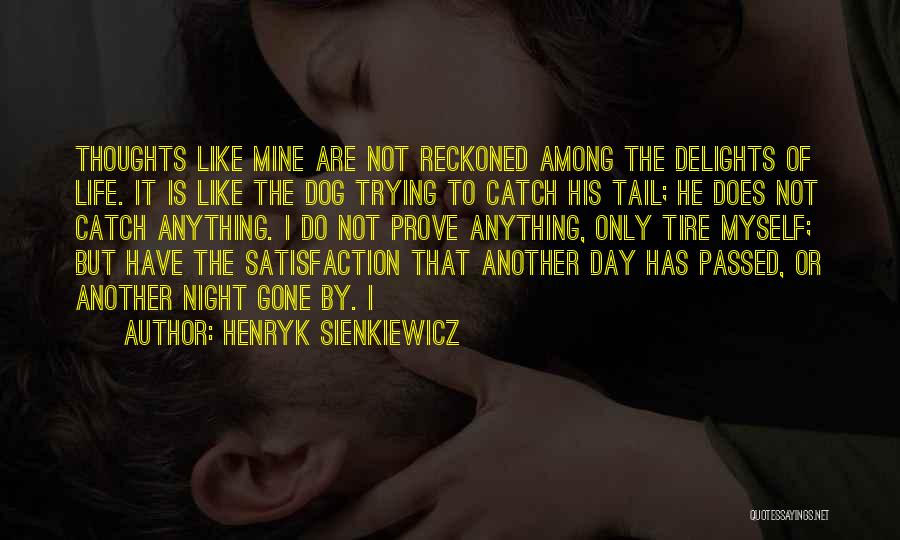 Henryk Sienkiewicz Quotes: Thoughts Like Mine Are Not Reckoned Among The Delights Of Life. It Is Like The Dog Trying To Catch His