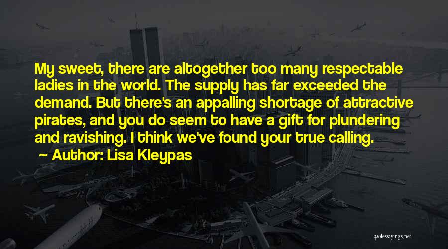 Lisa Kleypas Quotes: My Sweet, There Are Altogether Too Many Respectable Ladies In The World. The Supply Has Far Exceeded The Demand. But