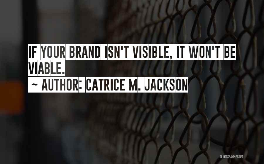 Catrice M. Jackson Quotes: If Your Brand Isn't Visible, It Won't Be Viable.