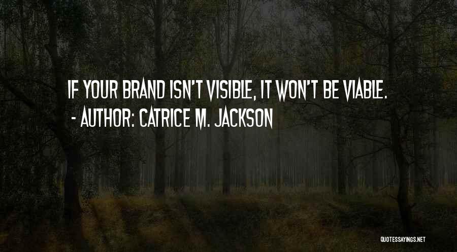 Catrice M. Jackson Quotes: If Your Brand Isn't Visible, It Won't Be Viable.