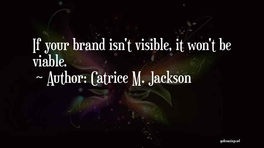 Catrice M. Jackson Quotes: If Your Brand Isn't Visible, It Won't Be Viable.
