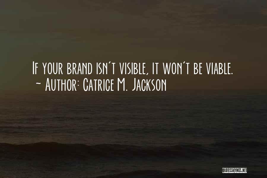 Catrice M. Jackson Quotes: If Your Brand Isn't Visible, It Won't Be Viable.