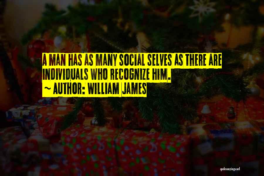 William James Quotes: A Man Has As Many Social Selves As There Are Individuals Who Recognize Him.