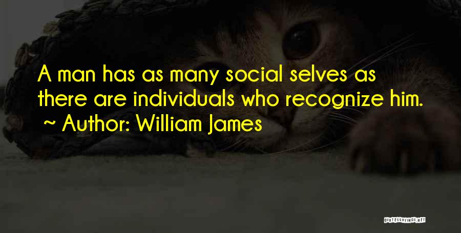 William James Quotes: A Man Has As Many Social Selves As There Are Individuals Who Recognize Him.