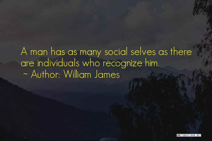 William James Quotes: A Man Has As Many Social Selves As There Are Individuals Who Recognize Him.