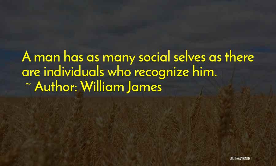 William James Quotes: A Man Has As Many Social Selves As There Are Individuals Who Recognize Him.