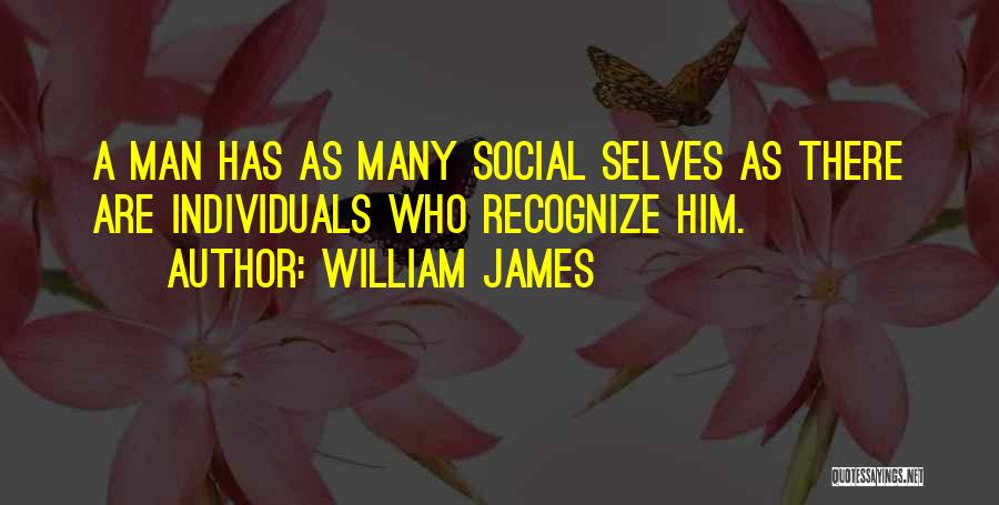 William James Quotes: A Man Has As Many Social Selves As There Are Individuals Who Recognize Him.