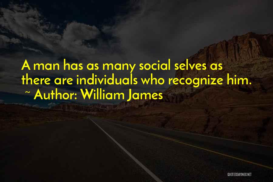 William James Quotes: A Man Has As Many Social Selves As There Are Individuals Who Recognize Him.