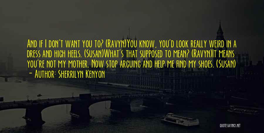 Sherrilyn Kenyon Quotes: And If I Don't Want You To? (ravyn)you Know, You'd Look Really Weird In A Dress And High Heels. (susan)what's