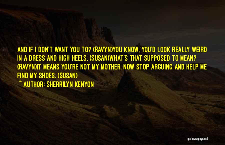 Sherrilyn Kenyon Quotes: And If I Don't Want You To? (ravyn)you Know, You'd Look Really Weird In A Dress And High Heels. (susan)what's