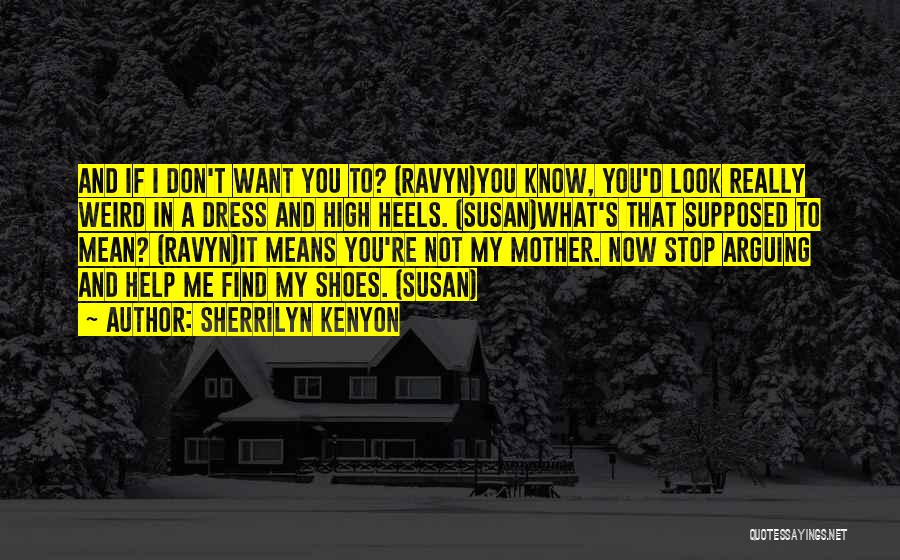 Sherrilyn Kenyon Quotes: And If I Don't Want You To? (ravyn)you Know, You'd Look Really Weird In A Dress And High Heels. (susan)what's