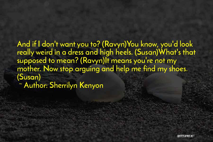 Sherrilyn Kenyon Quotes: And If I Don't Want You To? (ravyn)you Know, You'd Look Really Weird In A Dress And High Heels. (susan)what's