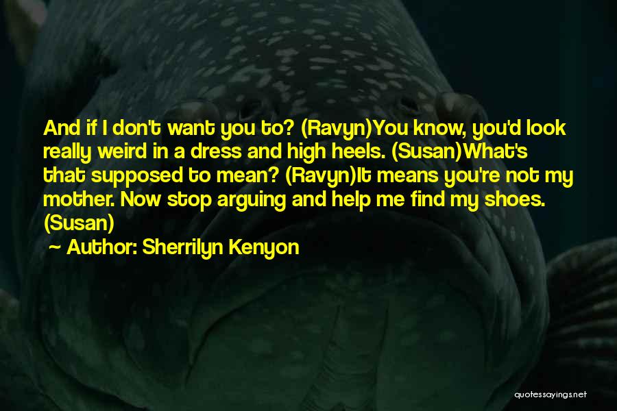 Sherrilyn Kenyon Quotes: And If I Don't Want You To? (ravyn)you Know, You'd Look Really Weird In A Dress And High Heels. (susan)what's