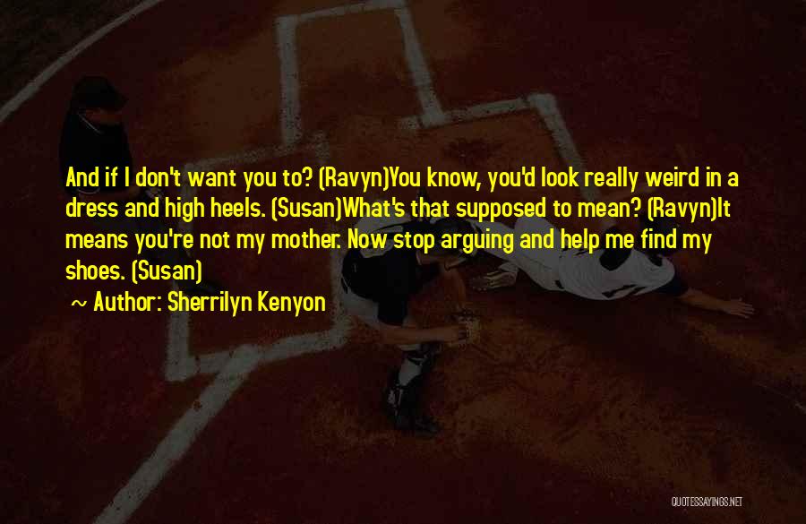 Sherrilyn Kenyon Quotes: And If I Don't Want You To? (ravyn)you Know, You'd Look Really Weird In A Dress And High Heels. (susan)what's