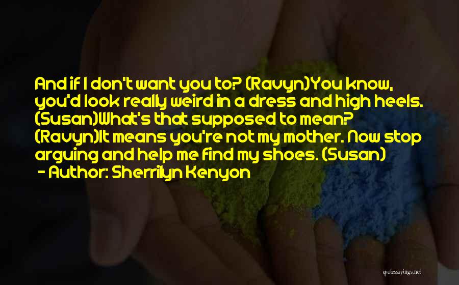 Sherrilyn Kenyon Quotes: And If I Don't Want You To? (ravyn)you Know, You'd Look Really Weird In A Dress And High Heels. (susan)what's