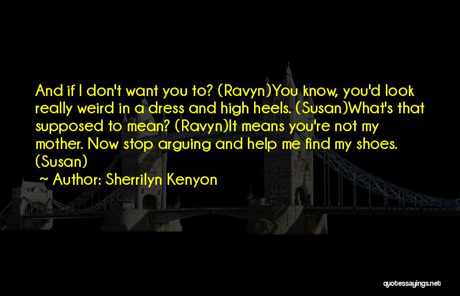 Sherrilyn Kenyon Quotes: And If I Don't Want You To? (ravyn)you Know, You'd Look Really Weird In A Dress And High Heels. (susan)what's