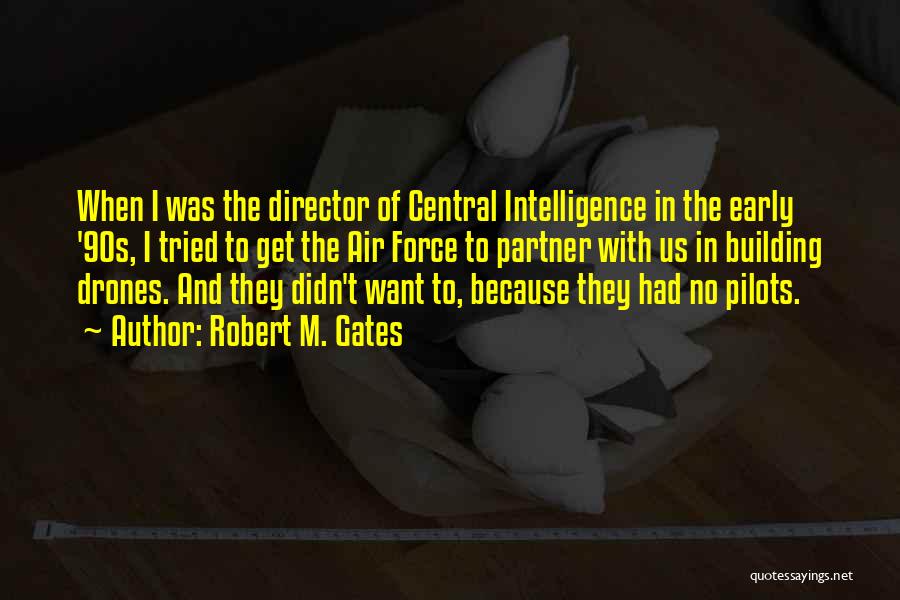 Robert M. Gates Quotes: When I Was The Director Of Central Intelligence In The Early '90s, I Tried To Get The Air Force To