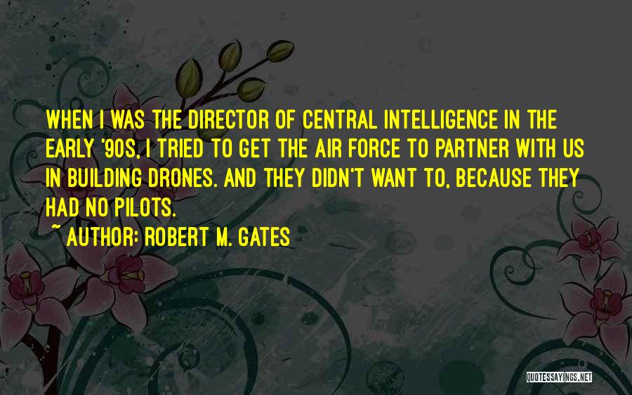 Robert M. Gates Quotes: When I Was The Director Of Central Intelligence In The Early '90s, I Tried To Get The Air Force To
