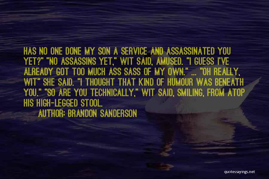 Brandon Sanderson Quotes: Has No One Done My Son A Service And Assassinated You Yet? No Assassins Yet, Wit Said, Amused. I Guess