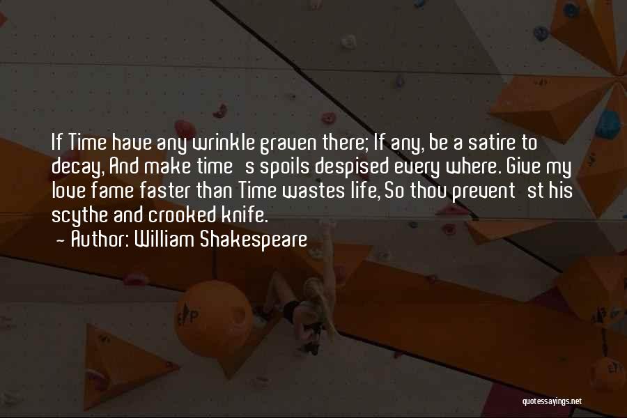 William Shakespeare Quotes: If Time Have Any Wrinkle Graven There; If Any, Be A Satire To Decay, And Make Time's Spoils Despised Every