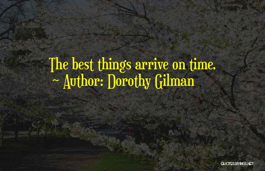 Dorothy Gilman Quotes: The Best Things Arrive On Time.