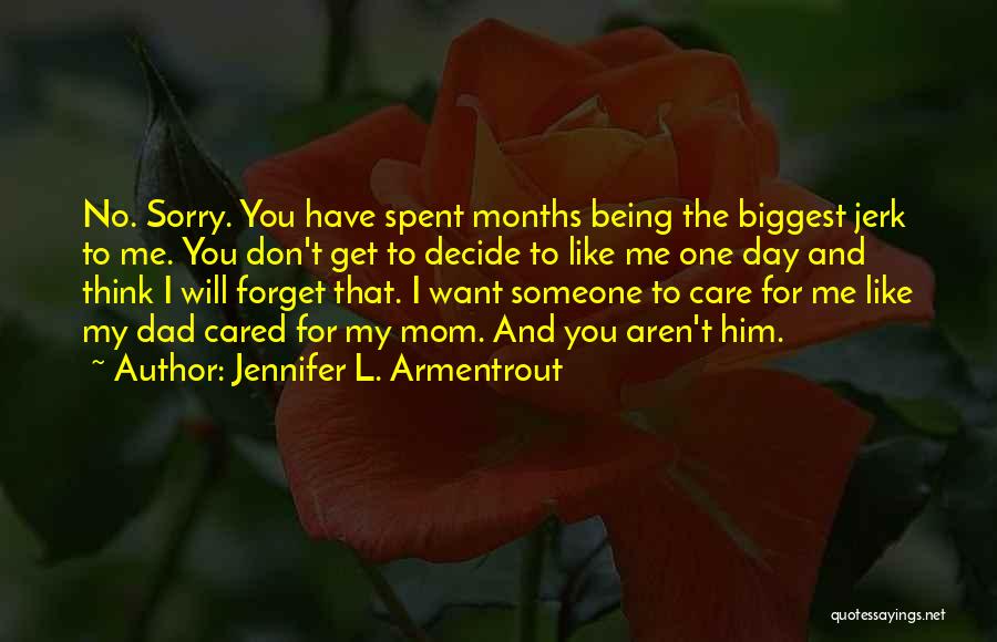 Jennifer L. Armentrout Quotes: No. Sorry. You Have Spent Months Being The Biggest Jerk To Me. You Don't Get To Decide To Like Me