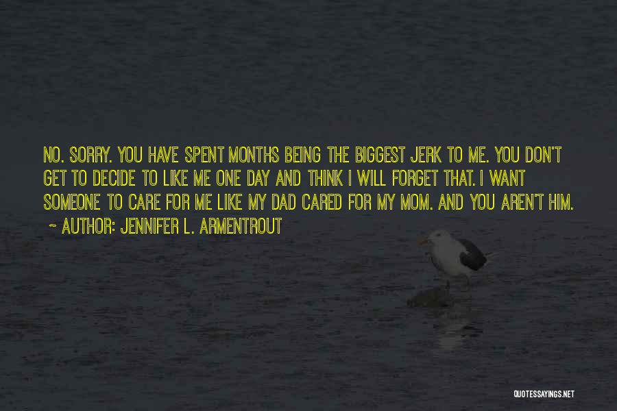 Jennifer L. Armentrout Quotes: No. Sorry. You Have Spent Months Being The Biggest Jerk To Me. You Don't Get To Decide To Like Me