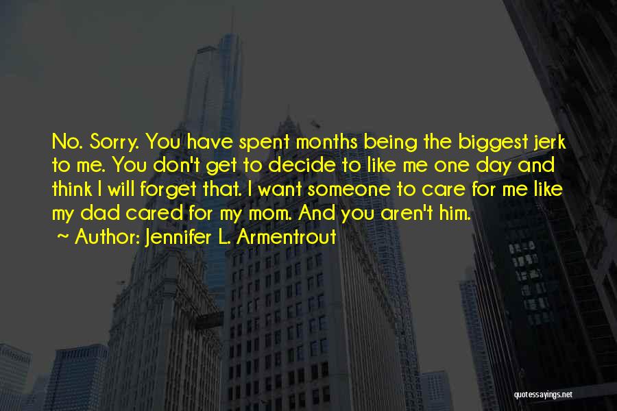 Jennifer L. Armentrout Quotes: No. Sorry. You Have Spent Months Being The Biggest Jerk To Me. You Don't Get To Decide To Like Me