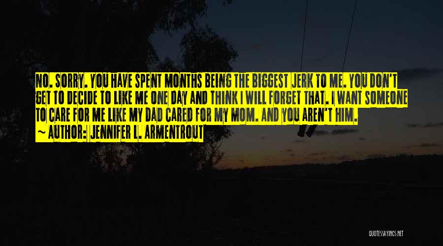 Jennifer L. Armentrout Quotes: No. Sorry. You Have Spent Months Being The Biggest Jerk To Me. You Don't Get To Decide To Like Me