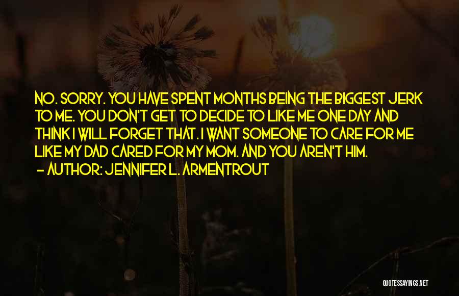 Jennifer L. Armentrout Quotes: No. Sorry. You Have Spent Months Being The Biggest Jerk To Me. You Don't Get To Decide To Like Me