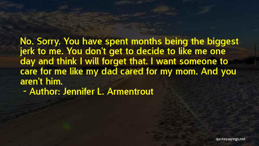 Jennifer L. Armentrout Quotes: No. Sorry. You Have Spent Months Being The Biggest Jerk To Me. You Don't Get To Decide To Like Me