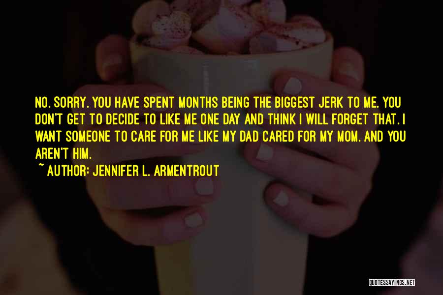 Jennifer L. Armentrout Quotes: No. Sorry. You Have Spent Months Being The Biggest Jerk To Me. You Don't Get To Decide To Like Me