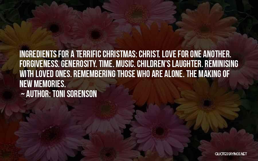 Toni Sorenson Quotes: Ingredients For A Terrific Christmas: Christ. Love For One Another. Forgiveness. Generosity. Time. Music. Children's Laughter. Reminising With Loved Ones.