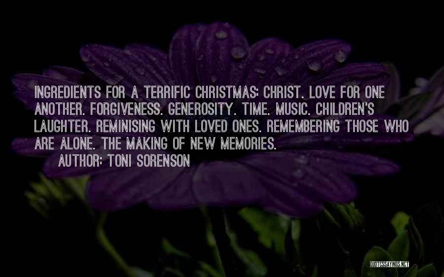 Toni Sorenson Quotes: Ingredients For A Terrific Christmas: Christ. Love For One Another. Forgiveness. Generosity. Time. Music. Children's Laughter. Reminising With Loved Ones.